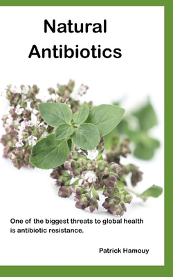 Natural Antibiotics: One of the biggest threats to global health is antibiotic resistance. - Patrick Hamouy