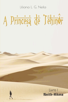 A Princesa de Tehinôr: Livro 1: Neith-Hikma - Liliana L. G. Neila