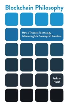 Poza produsului Blockchain Philosophy: How a Trustless Technology Is Rewiring Our Concept of Freedom - Jackson Hatch