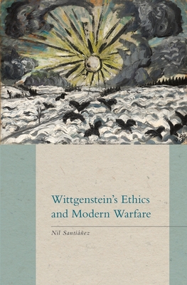 Wittgenstein's Ethics and Modern Warfare - Nil Santiáñez