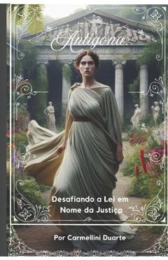 Coperta cărții 'Antígona: Desafiando a Lei em Nome da Justiça - Carmellini Duarte'