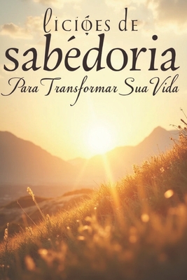 Lições de Sabedoria para Transformar sua Vida: Viver com Propósito: - Silvio Lopes
