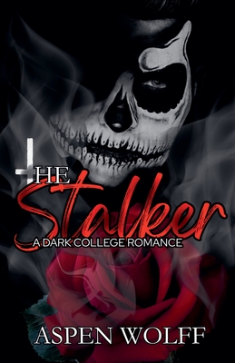 The Stalker: A Dark College Romance - Aspen Wolff