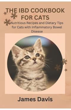 Poza produsului The Ibd Cookbook for Cats: Nutritious Recipes and Dietary Tips for Cats with Inflammatory Bowel Disease - James Davis