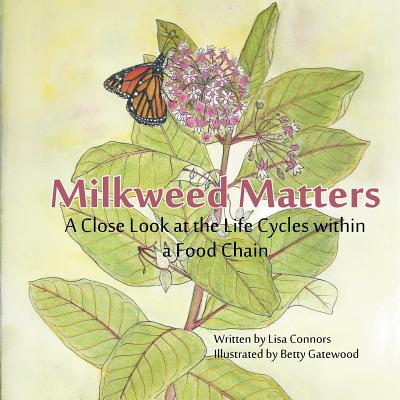 Milkweed Matters: A Close Look at the Life Cycles within a Food Chain - Betty Gatewood