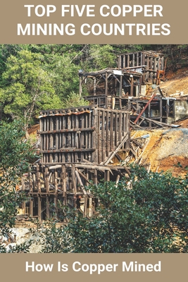 Top Five Copper Mining Countries: How Is Copper Mined: Copper Mine Production - Verlene Nock