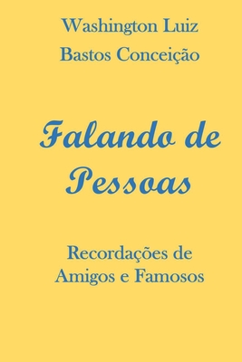 Falando de Pessoas: Recordações de Amigos e Famosos - Washington Luiz Bastos Conceição