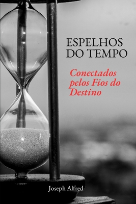 Espelhos do Tempo: Refletindo um Amor Eterno - Benedito Inácio Neto
