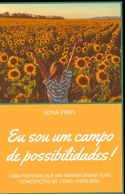 Eu sou um campo de possibilidades!: Uma História Que Irá Transformar Suas Concepções de Como Viver Bem - Jones Silva