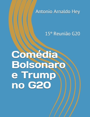 Comédia Bolsonaro e Trump no G20: 15° Reunião G20 - Antonio Arnaldo Hey