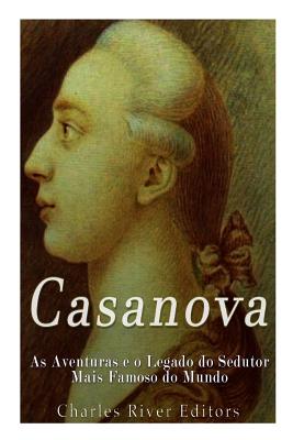 Casanova: As Aventuras e o Legado do Sedutor Mais Famoso do Mundo -