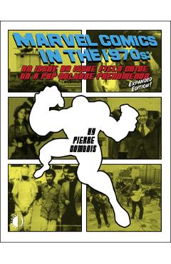 Poza produsului Marvel Comics in the 1970s: Expanded Edition: An Issue-By-Issue Field Guide to the Pop Culture Phenomenon - Pierre Comtois