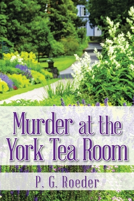 Murder at the York Tea Room - P. G. Roeder