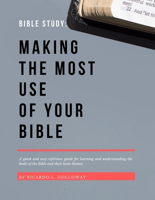 Bible Study: Making The Most Use Of Your Bible: Bible Study, Bible Study Guide, Bible Study Guide For Beginners, Bible Stories, Bible Commentary - Ricardo L. Holloway