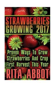 Coperta cărții 'Strawberries Growing 2017: Proven Ways To Grow Strawberries And Crop First Harvest This Year: (Gardening Indoors,'