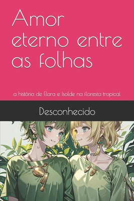 Amor eterno entre as folhas: a história de Elara e Isolde na floresta tropical - Marcelle Alves Silva