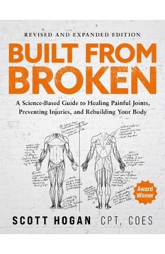 Poza produsului Built from Broken (Revised & Expanded Edition): A Science-Based Guide to Healing Painful Joints, Preventing Injuries, and Rebuilding Your Body - Scott Hogan