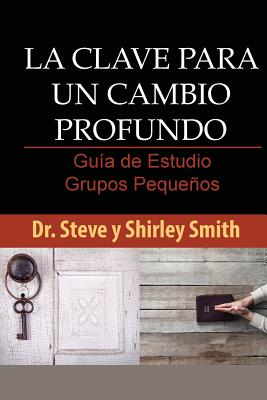 La Clave para un Cambio Profundo Guia de Estudio: Guia para Grupos Pequenos - Steve Smith