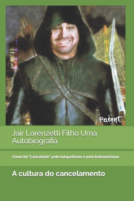 Jair Lorenzetti Filho Uma Autobiografia: Como fui cancelado pelo lulopetismo e pelo bolsonarismo -