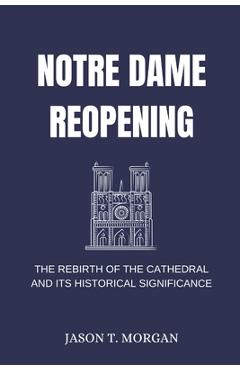 Coperta cărții 'Notre Dame Reopening: The Rebirth of the Cathedral and Its Historical Significance - Jason T. Morgan'