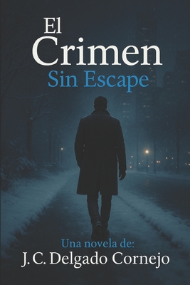 El Crimen: Sin Escape - J. C. Delgado Cornejo