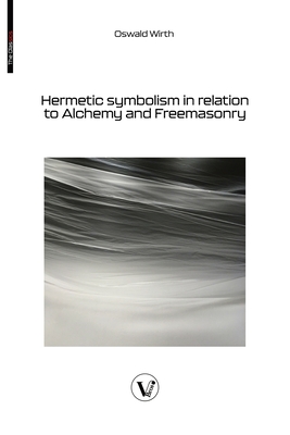 Hermetic symbolism in relation to Alchemy and Freemasonry - Oswald Wirth