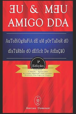 Eu & Meu Amigo DDA - Autobiografia de Um Portador do Distúrbio do Déficit de Atenção - Marcus Deminco