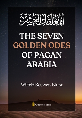 The Seven Golden Odes of Pagan Arabia - Wilfrid Scawen Blunt