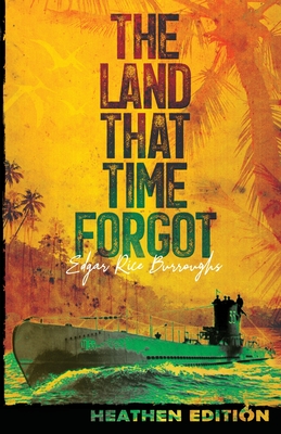 The Land That Time Forgot (Heathen Edition) - Edgar Rice Burroughs