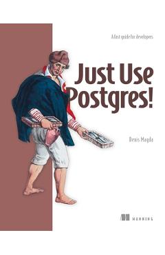 Poza produsului Just Use Postgres!: A Fast Guide for Developers - Denis Magda