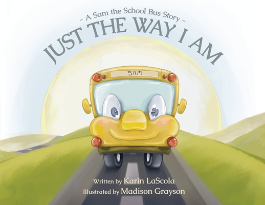 Coperta cărții 'Just the Way I Am: A Sam the School Bus Story - Karin Lascola'