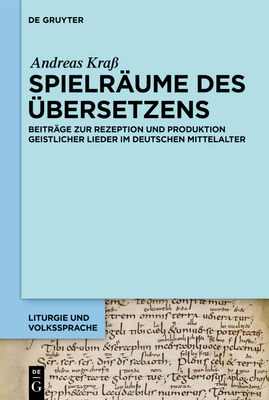 Spielräume Des Übersetzens: Beiträge Zur Rezeption Und Produktion Geistlicher Lieder Im Deutschen Mittelalter - Andreas Kraß