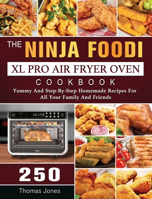 The Ninja Foodi XL Pro Air Fryer Oven Cookbook: 250 Yummy And Step-By-Step Homemade Recipes For All Your Family And Friends - Thomas Jones
