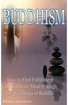 Poza produsului Buddhism: How to Find Fulfilment and Still Your Mind Through the Teachings of Buddha - Elias Axmar