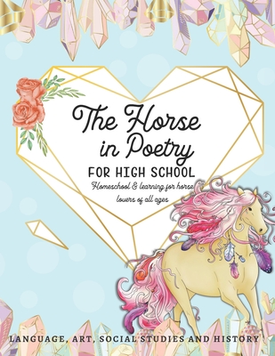 The Horse in Poetry for High School: Homeschool and Learning for Horse Lovers of All Ages Language, Art, Social Studies and History - Ariana Marshall