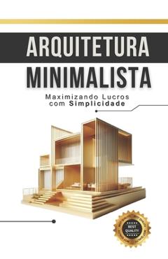 Poza produsului Arquitetura Minimalista: Maximizando Lucros com Simplicidade - Matheus Martins Soares