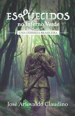 Esquecidos No Inferno Verde: Uma Odisseia Brasileira - José Ariovaldo Claudino