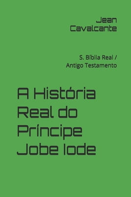 A História Real do Príncipe Jobe Iode: S. Bíblia Real / Antigo Testamento - Jean Leandro Cavalcante