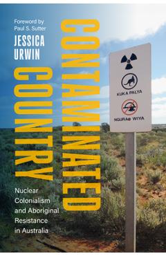 Poza produsului Contaminated Country: Nuclear Colonialism and Aboriginal Resistance in Australia - Jessica Urwin