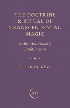 Coperta cărții 'The Doctrine & Ritual of Transcendental Magic: A Historical Guide to Occult Practice - Eliphas Lévi'