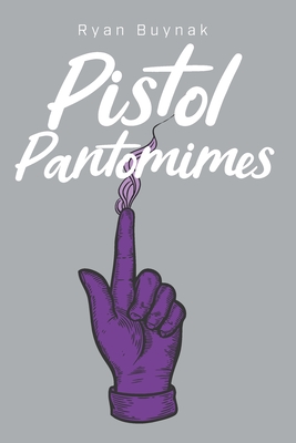 Pistol Pantomimes - Ryan Buynak