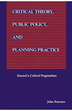 Coperta cărții 'Critical Theory, Public Policy, and Planning Practice - John Forester'