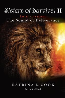 Sisters of Survival II: Intercession: The Sound of Deliverance - Katrina E. Cook