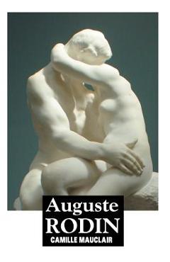 Auguste Rodin: The Man, His Ideas, His Works