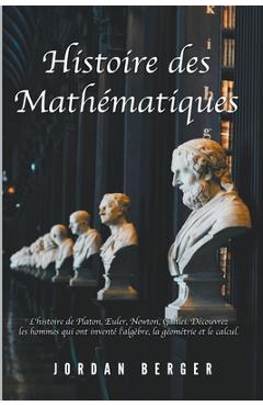Coperta cărții 'Histoire des Mathématiques: L'histoire de Platon, Euler, Newton, Galilei. Découvrez les Hommes qui ont inventé'