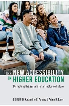 Poza produsului The New Accessibility in Higher Education: Disrupting the System for an Inclusive Future - Katherine C. Aquino