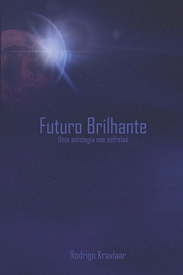 Futuro Brilhante: Uma antologia nas estrelas - Rodrigo Kravlaar