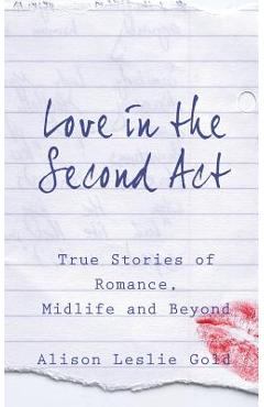 Coperta cărții 'Love in the Second Act: True Stories of Romance, Midlife and Beyond - Alison Leslie Gold'