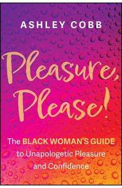 Poza produsului Pleasure, Please!: The Black Woman's Guide to Unapologetic Pleasure and Confidence - Ashley K. Cobb