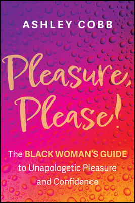 Pleasure, Please!: The Black Woman's Guide to Unapologetic Pleasure and Confidence - Ashley K. Cobb